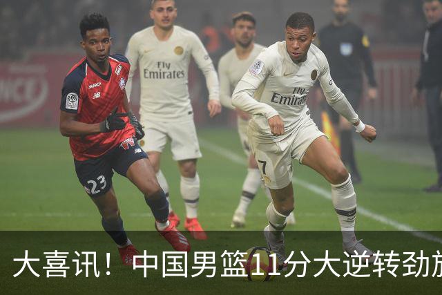 大喜讯！中国男篮11分大逆转劲旅，他得分最高：18分，祝贺郭士强