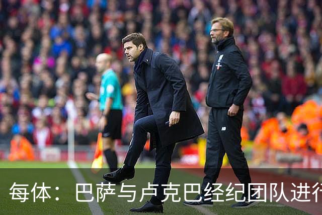 每体：巴萨与卢克巴经纪团队进行初步接触，双方尚未进入深入谈判